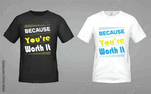T-shirt Design, Because you're worth it. t-shirt design 