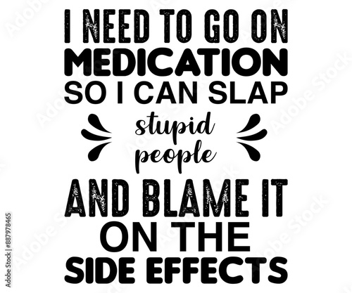 I Need To Go On Medication So I Can Slap Stupid People And Blame it On The Side Effects Svg,Jesus Svg,Faith Svg,Says Svg,Funny Svg,Dog Mom,Christian Svg,Says Quotes