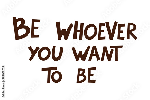 Inspirational lettering with the phrase Be whoever you want to be. Perfect for motivational and decorative use.