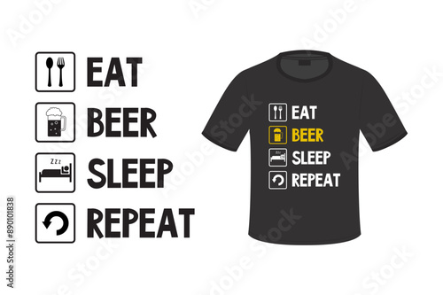 Eat Sleep Beer Repeat. Typography graphic for t-shirt. Printable poster, typographic quote or tshirt mockup. Beer lover shirts designs ready for any print item.