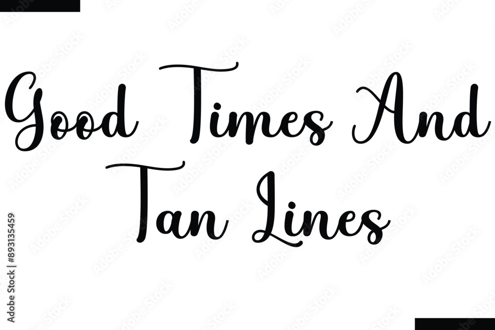 Good times and tan lines Quote of Travel Saying Typography Text Good times and tan lines Quote of Travel Saying Typography Text