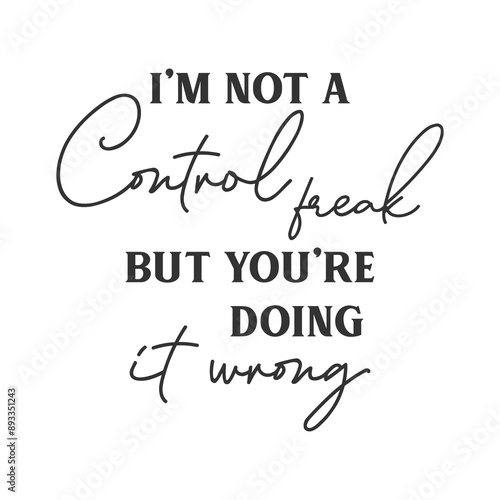 I’m not a Control freak but you’re doing it wrong sarcastic slogan inscription. Positive vector quotes. Illustration for prints on t-shirts and bags, posters, cards. Isolated on white background.
