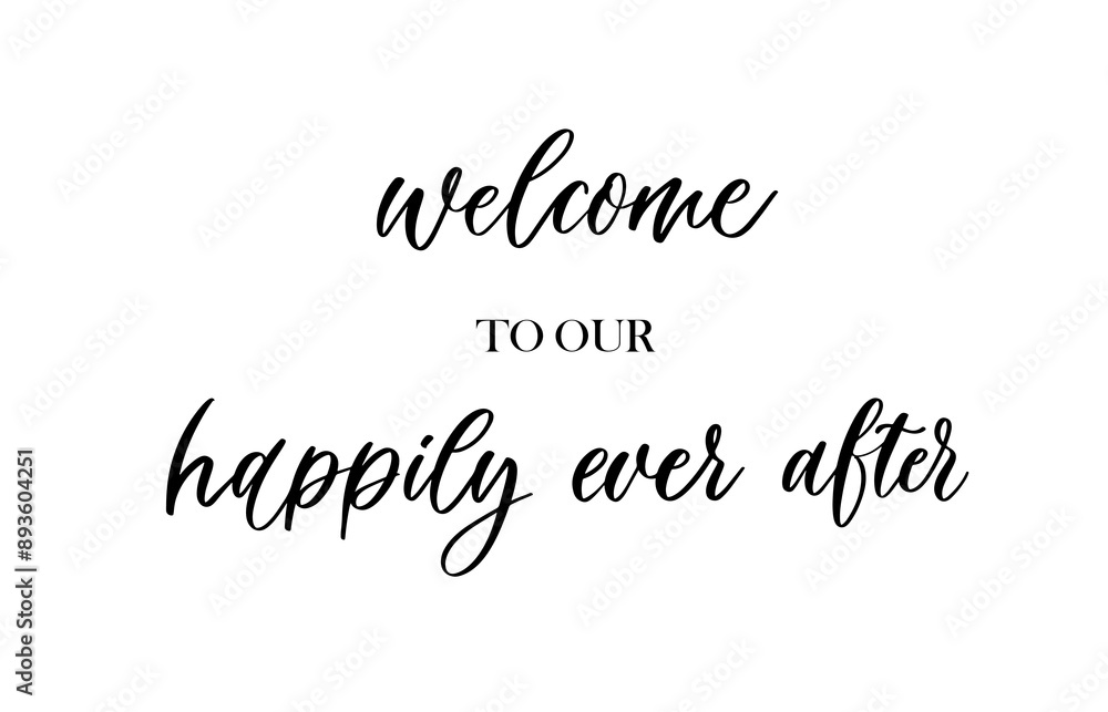 Welcome to our happily ever after, calligraphic inscription. Welcome to our happily ever after, calligraphic inscription.