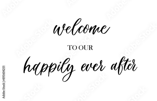 Welcome to our happily ever after, calligraphic inscription.
