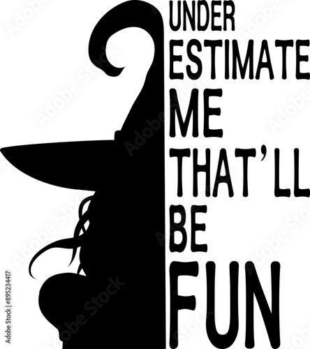 Halloween witch saying "Under estimate me that'll be fun"