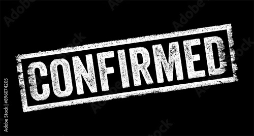 Confirmed typically means that something has been verified, approved, or validated to be true, accurate, or definite, text concept stamp