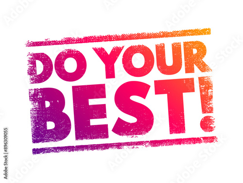 Do Your Best! is an encouragement or exhortation for someone to put forth their maximum effort and abilities into a task or challenge, text concept stamp