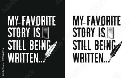 my favorite story is still being written black and white vector bookish t shirt design template