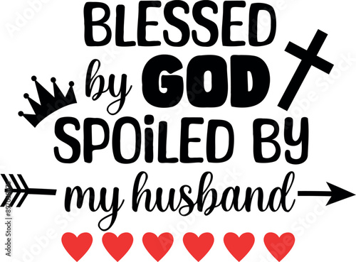 Blessed by God spoiled by my husband. Hand lettering typography vector illustration