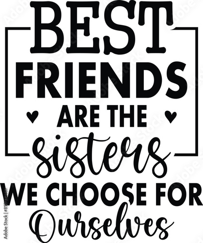 Best Friends Are The Sisters We Choose For Ourselves