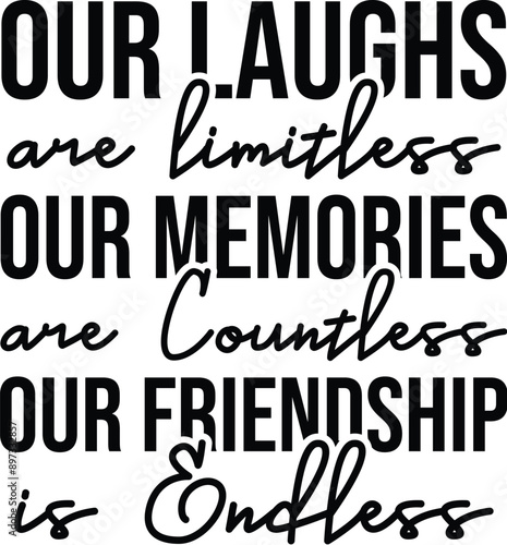 Our Laughs are Limitless Our Memories are Countless Our Friendship  is Endless
