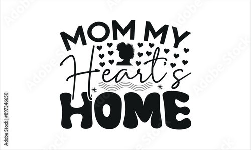 Mom My Heart’s Home -mom t shirts design,, Handmade calligraphy vector illustration,Hand drawn lettering phrase, Illustration for prints on t-shirt and bags, posters, EPS 10