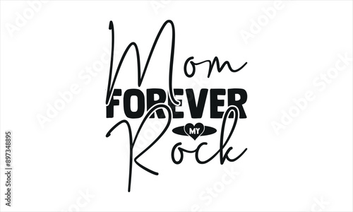 Mom Forever My Rock -mom t shirts design,, Handmade calligraphy vector illustration,Hand drawn lettering phrase, Illustration for prints on t-shirt and bags, posters, EPS 10