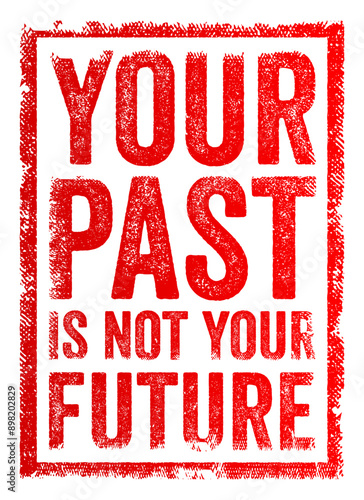 Your past is not your future - means that past experiences, mistakes, or circumstances do not determine or limit what you can achieve in the future, text concept stamp