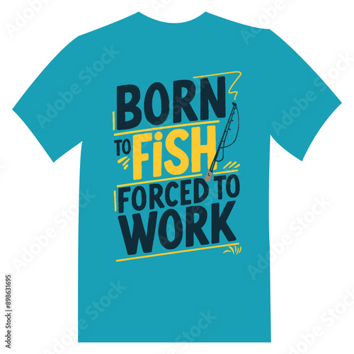 Born to fish forced to work. T-shirt Design