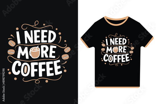 I Need More Coffee - Vector Typography Illustration T-Shirt Design