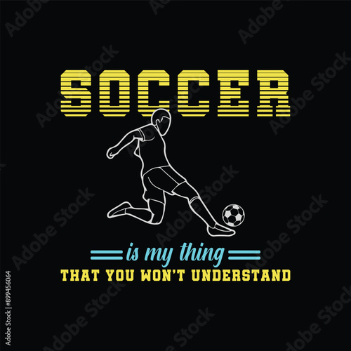 Soccer Is My Thing That You Won't Understand. Soccer and Football. Sports Vector Illustration quote. Design for female t shirt, print, gift card, label sticker, mug design, POD.  Art & Illustration