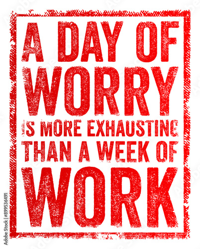 A day of worry is more exhausting than a week of work - suggests that the mental and emotional toll of worry can be more draining than physical labor, text concept stamp