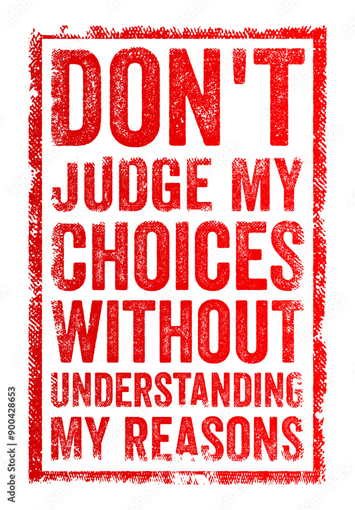 Don't judge my choices without understanding my reasons - means that one should not criticize opinions about someone's decisions without knowing the motivations or context behind them, text stamp Don't judge my choices without understanding my reasons - means that one should not criticize opinions about someone's decisions without knowing the motivations or context behind them, text stamp