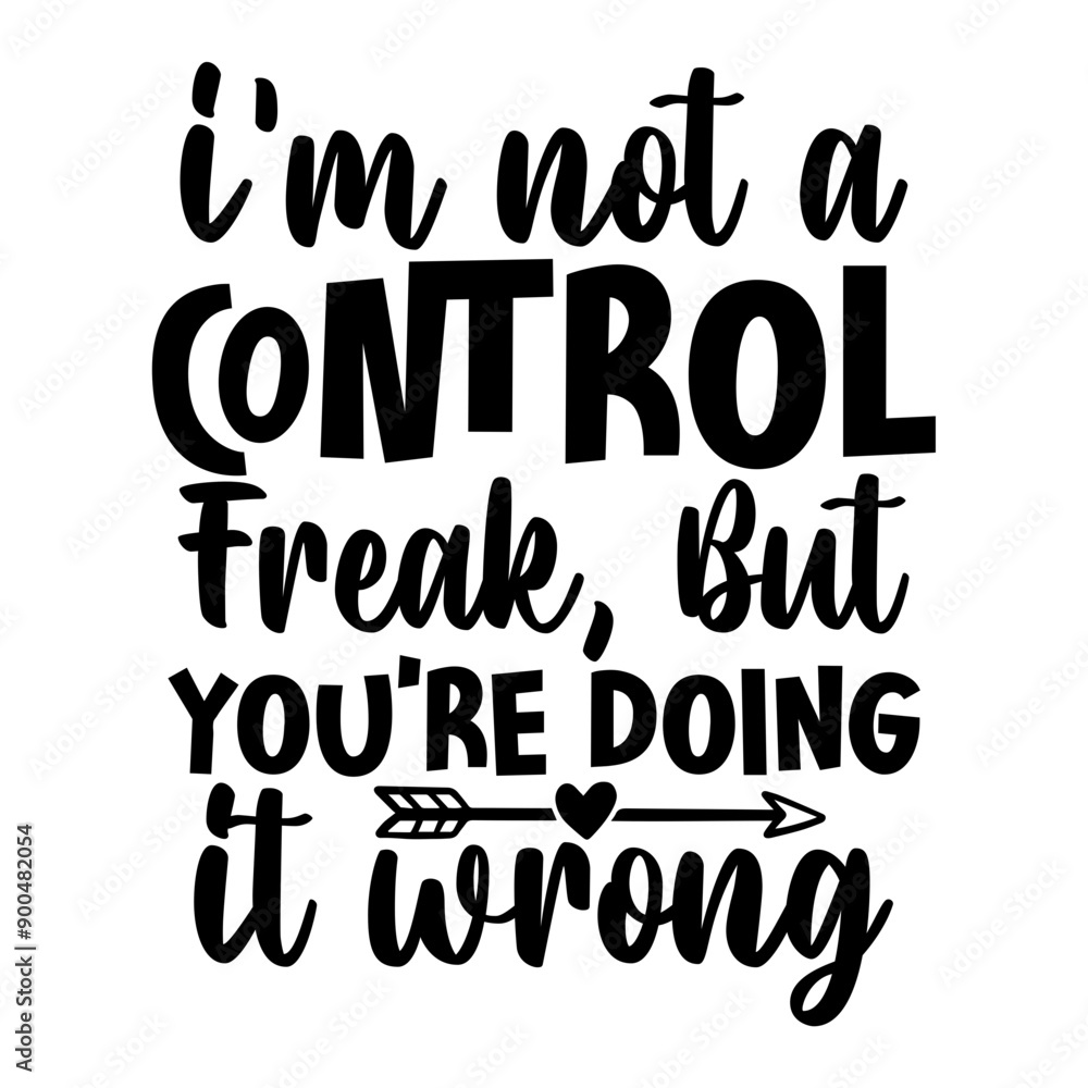 Im not a control freak, but youre doing it wrong Im not a control freak, but youre doing it wrong
