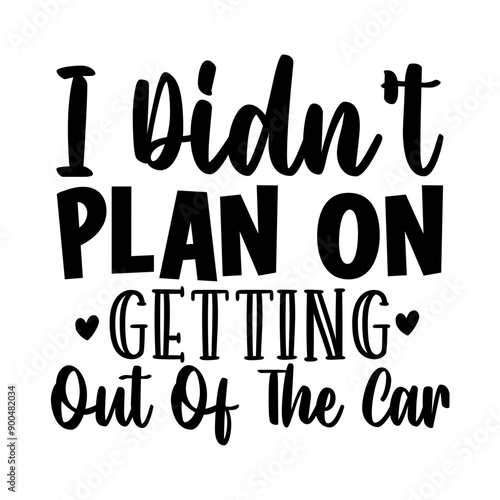 I didnt plan on getting out of the car