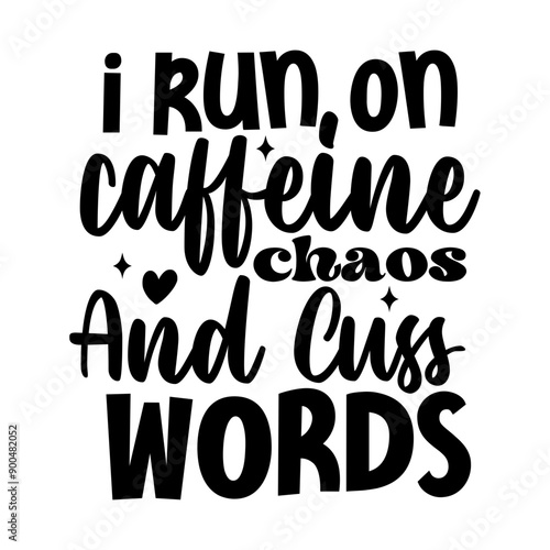 I run on caffeine chaos and cuss words