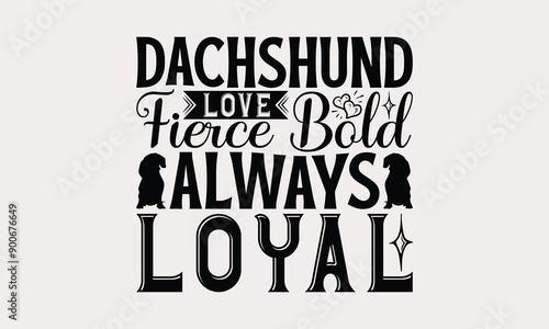 Dachshund Love Fierce Bold Always Loyal - Dachshund Dog t - shirt design, Hand drawn vintage with lettering decoration elements, Silhouette Cameo, Files for Cutting, Isolated on white background.