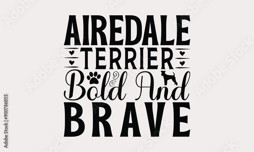 Airedale Terrier Bold And Brave - Airedale Terrier Dog T - Shirt Design, Hand Drawn Lettering Phrase White Background, This Illustration Can Be Used As Print And Bags, Stationary Or A Poster. EPS 10