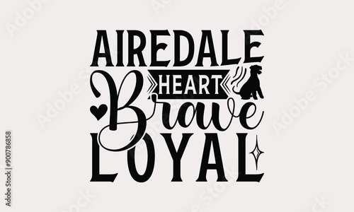 Airedale Heart Brave Loyal - Airedale Terrier Dog T - Shirt Design, Hand Drawn Vintage With Lettering Decoration elements, Silhouette Cameo, Cricut, Files For Cutting, Isolated On White Background.