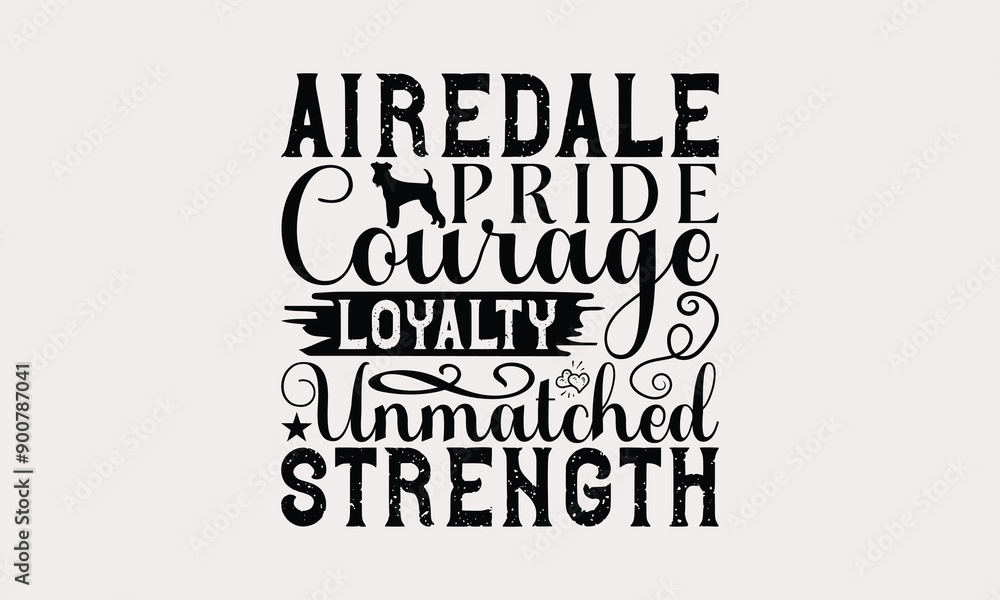 Fototapeta premium Airedale Pride Courage Loyalty Unmatched Strength - Airedale Terrier Dog T - Shirt Design, Hand Drawn Vintage With Lettering Decoration elements, Silhouette Cameo, Isolated On White Background.