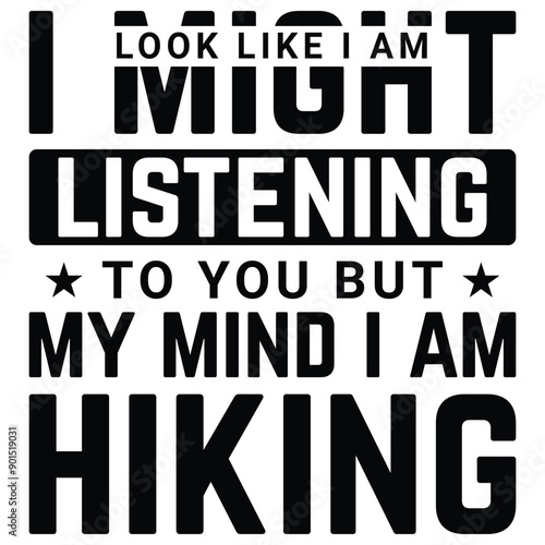 Hiking t shirt design saying I might look like i am listening to you but my mind i am hiking