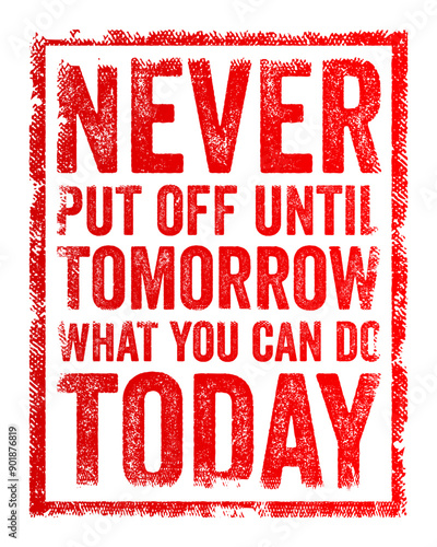 Never put off until tomorrow what you can do today - it encourages someone to seize the day, life and opportunities, text concept stamp