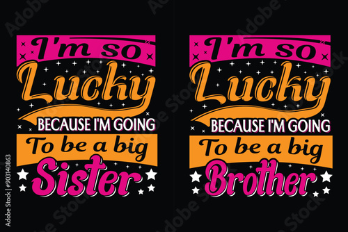 I am so lucky because I'm going to be an big sister/brother typography t-shirt design