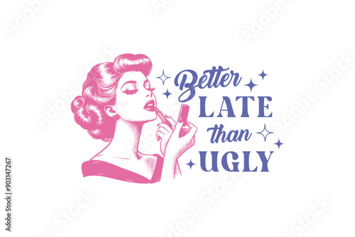 Better late than Ugly, Vintage Retro Girl Quote Sublimation T shirt design