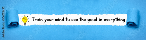 Train your mind to see the good in everything 