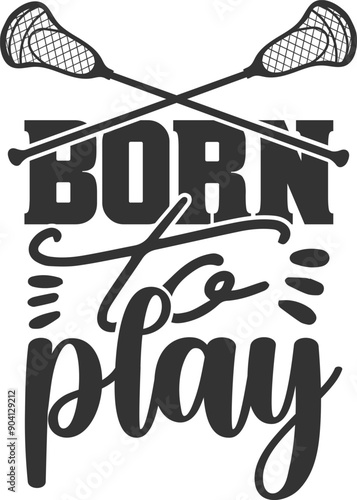 Born To Play - Lacrosse Illustration