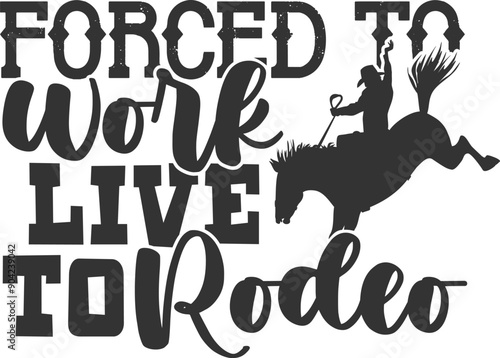 Forced To Work Live To Rodeo - Rodeo Illustration
