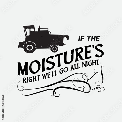 If the moisture is right we well go all night. combine harvester t shirt design. combine typography vintage design