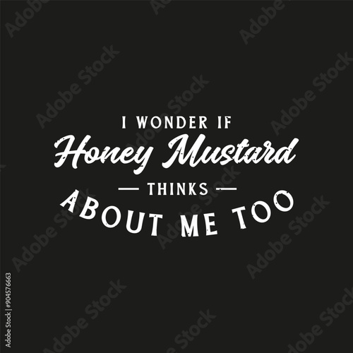 I Wonder If Honey Mustard Thinks About Me Too. condiment typography design quote, vector vintage grunge.