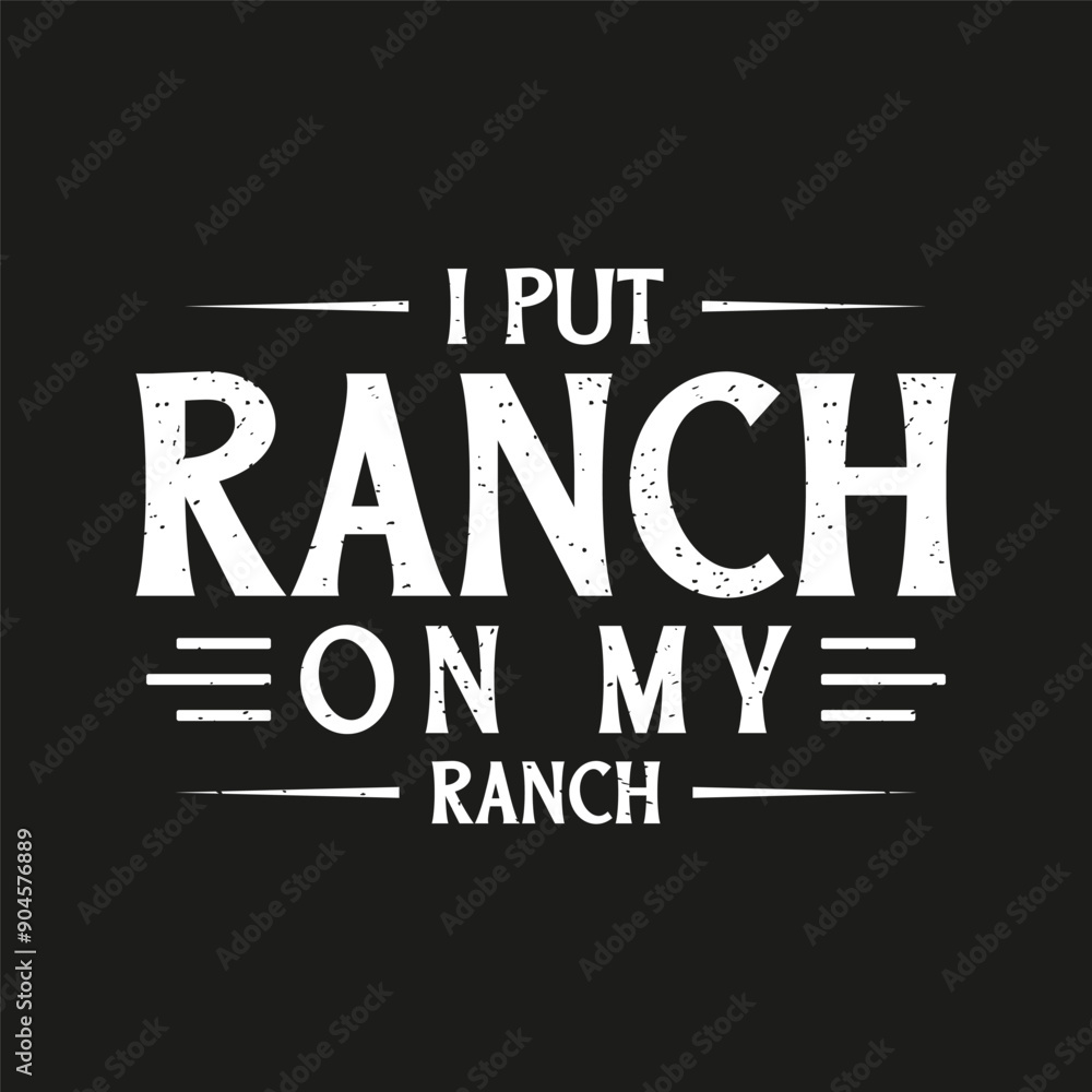 I Put Ranch On My Ranch. condiment typography design quote, vector vintage grunge.