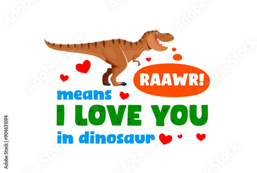 Dinosaur quote raawr means i love you in dinosaur. Cute cartoon t-rex dino with phrase in letters. Happy tyrannosaurus surrounded by red hearts, expressing playful and affectionate message