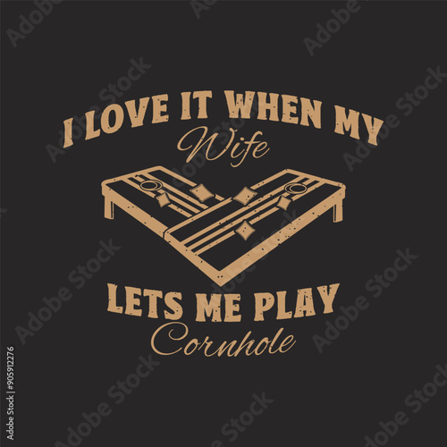 I love it when my wife lets me play corn hole. Corn hole gaming typography quote design. Corn hole retro vintage style design.