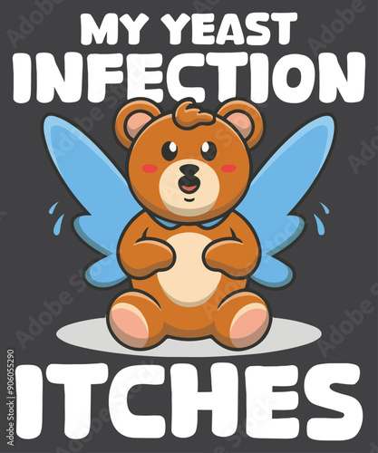 My Yeast Infection Itches, Funny Women's T-Shirt design vector , Funny Shirt, Satire Shirt, Offensive Shirt, Funny Gift for Wife, Women's Humor,
