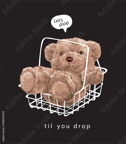 shop till you drop slogan with bear doll in shopping basket hand drawn vector illustration on black background