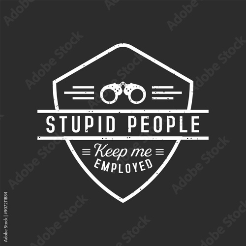 Stupid people keep me employed. Retro vintage typography correction officer design with slogan, and quote.