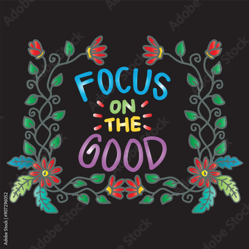 Focus on the good. Inspirational quote. Hand drawn lettering.