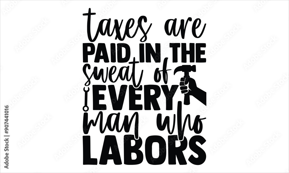 Taxes Are Paid In The Sweat Of Every Man Who Labors - Labor Day T shirt Design, Modern calligraphy, Conceptual handwritten phrase calligraphic, Cutting Cricut and Silhouette, EPS 10 Taxes Are Paid In The Sweat Of Every Man Who Labors - Labor Day T shirt Design, Modern calligraphy, Conceptual handwritten phrase calligraphic, Cutting Cricut and Silhouette, EPS 10