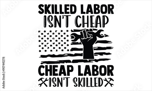 Skilled Labor Isn’t Cheap Cheap Labor Isn’t Skilled - Labor Day T shirt Design, Handmade calligraphy vector illustration, Cutting and Silhouette, for prints on bags, cups, card, posters.