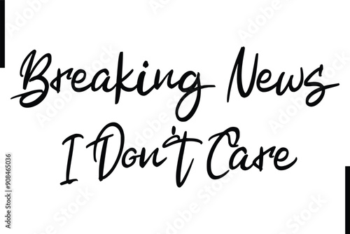 Breaking News I Don't Care Stylish Typography Text Sayings or Quote