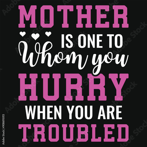 Mother is one to whom you hurry typographic tshirt design